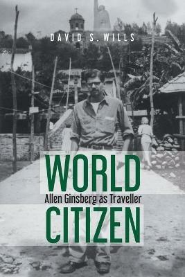 World Citizen: Allen Ginsberg as Traveller - David S Wills - cover