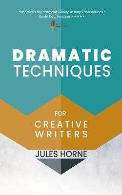 Dramatic Techniques for Creative Writers: Turbo-Charge Your Fiction - Jules Horne - cover