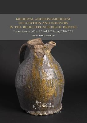 Medieval and Post-Medieval Occupation and Industry in the Redcliffe Suburb of Bristol: Excavations at 1-2 and 3 Redcliff Street, 2003-2010 - cover