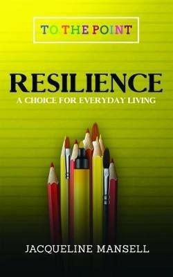 Resilience: A Choice for Everyday Living - Jacqueline Mansell - cover