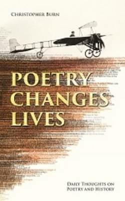 Poetry Changes Lives: Daily Thoughts on Poetry and History - Christopher Burn - cover