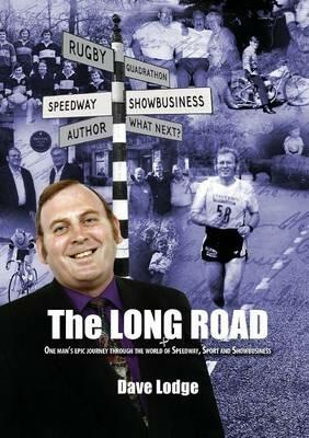 The Long Road: One Man's Epic Journey Through the World of Speedway, Sport and Showbusiness - Dave Lodge - cover