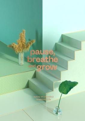 Pause, Breathe and Grow: Notes on mindful creative life (flat lay notebook) - Radim Malinic - cover