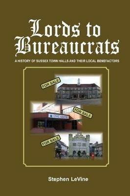Lords to Bureaucrats: A History of Sussex Town Halls and Their Local Benefactors - cover