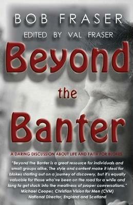 Beyond the Banter: Daring discussions about life and faith for blokes - Bob Fraser - cover