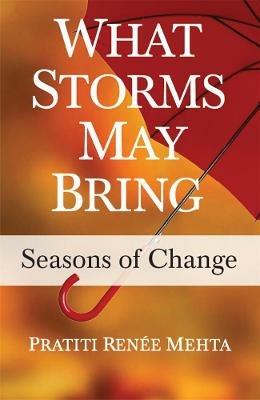 What Storms May Bring: Seasons of Change - Pratiti Renee Mehta - cover