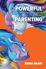 The Powerful Proactive Parent's Guide to Present Parenting