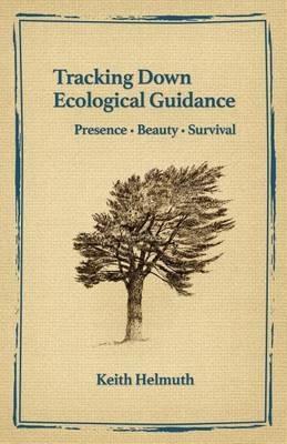 Tracking Down Ecological Guidance: Presence, Beauty, Survival - Keith Helmuth - cover