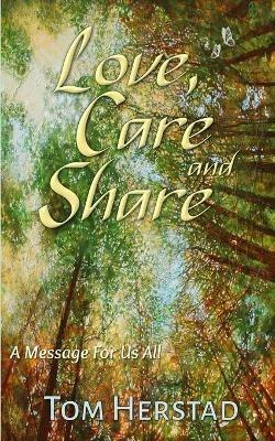 Love, Care and Share: A Message For Us All - Tom Herstad - cover