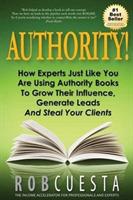 Authority!: How Experts Just Like You Are Using Authority Books To Grow Their Influence, Raise Their Fees And Steal Your Clients! - Rob Cuesta - cover
