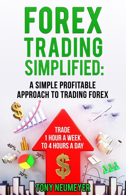 Fores Trading Simplified: A Simple Profitable Approach to Trading Forex