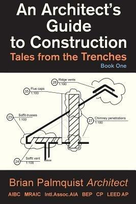 An Architect's Guide to Construction: Tales from the Trenches Book 1 - Brian Palmquist - cover
