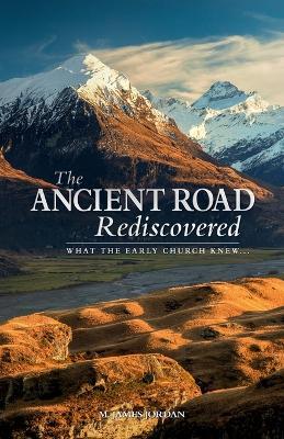 The Ancient Road Rediscovered: What the early church knew... - M James Jordan - cover