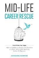 Mid-Life Career Rescue (What Makes You Happy): How to confidently leave a job you hate, and start living a life you love, before it's too late