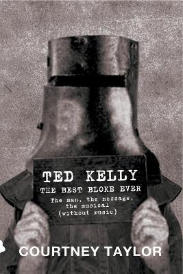 Ted Kelly: The Best Bloke Ever - Courtney Taylor - cover