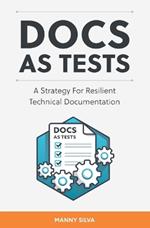 Docs as Tests: A Strategy for Resilient Technical Documentation