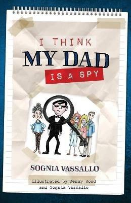 I Think My Dad is a Spy - Sognia Vassallo-Sime - cover