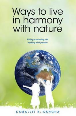 Ways to Live in Harmony with Nature: Living Sustainably and Working with Passion - Kamaljit Sangha - cover