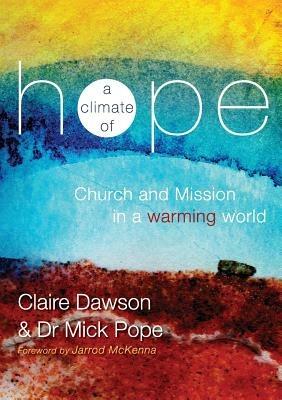 A Climate of Hope: Church and Mission in a Warming World - Claire Dawson,Mick Pope - cover