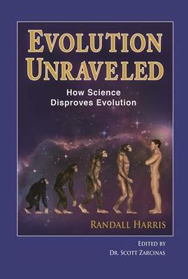 Evolution Unraveled: How Science Disproves Evolution - Randall Harris - cover