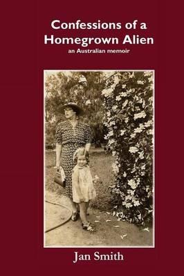 Confessions of a Homegrown Alien: An Australian Memoir - Jan Smith - cover