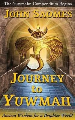 Journey to Yuwmah: Ancient Wisdom for a Brighter World - John Saomes - cover