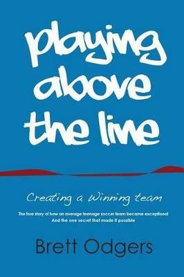 Playing Above the Line: Creating a Winning Team - Odgers a Brett - cover
