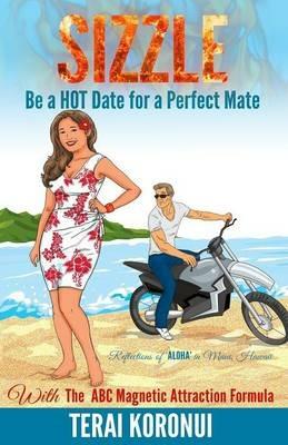 SIZZLE Be a HOT Date for a Perfect Mate: With The ABC Magnetic Attraction Formula - Terai Koronui - cover