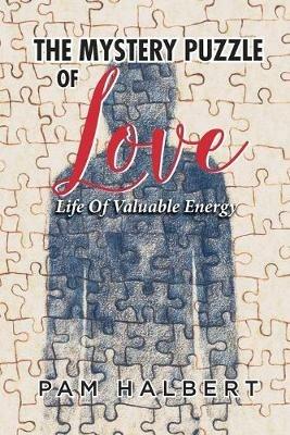 Mystery Puzzle of Love: Life of Valuable Energy - Pam Halbert - cover