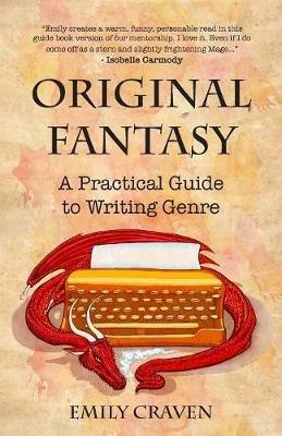 The Original Fantasy: A Practical Guide To Writing Genre - Emily Craven - cover