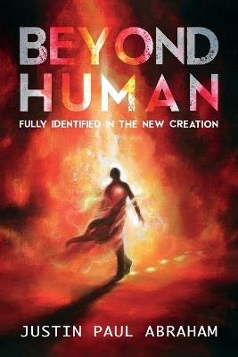 Beyond Human: Fully Identified in the New Creation - Justin Paul Abraham - cover