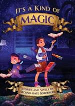 It's a Kind of Magic: Stories and Spells by Second-Rate Sorcerers