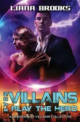 Even Villains Play The Hero: Heroes & Villains Books 1 - 3 - Liana Brooks - cover