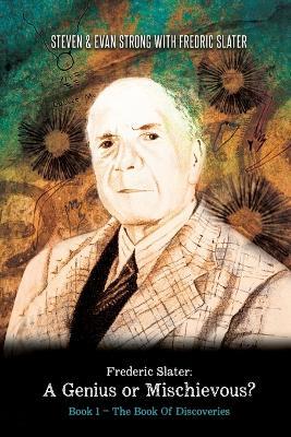Frederic Slater A Genius or Mischievous?: Book 1 - The Book of Discoveries - Steven Leonard Strong,Evan William Strong,Frederic Slater - cover