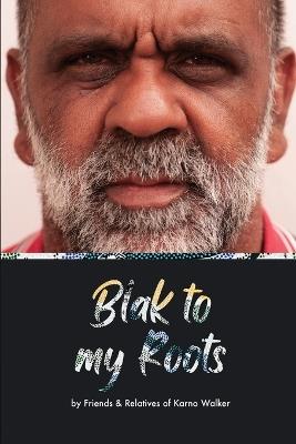 Blak to My Roots: by Friends & Relatives of Karno Walker - Steven L Strong,Christine Walker,Et Al - cover