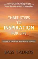 Three Steps to Inspiration for Life: A guide to Mastering Mindset and Intuition
