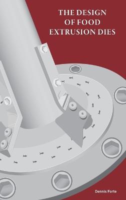 The Design of Food Extrusion Dies - Dennis Forte - cover