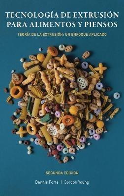 Tecnología de Extrusión para Alimentos y Piensos: Teoría de la Extrusión: Un Enfoque Aplicado - Dennis Forte,Gordon Young - cover