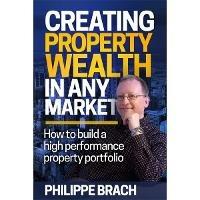 Creating Property Wealth in Any Market - Philippe Brach - cover