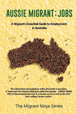 Aussie Migrant: Jobs: A Migrant's Essential Guide to Employment in Australia - Jason Rebello - cover