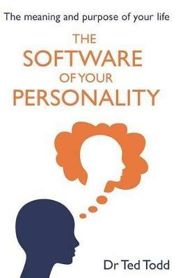 The 'Software' of Your Personality: The Meaning and Purpose of Life - Ted Todd - cover