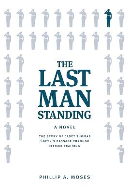 The Last Man Standing: The story of Cadet Thomas Sneyk's passage through officer training - Phillip A Moses - cover
