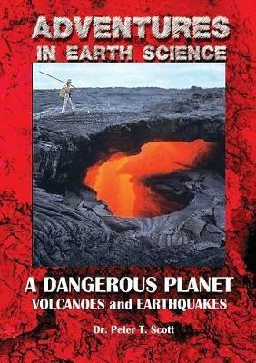 A Dangerous Planet: Volcanoes and Earthquakes - Peter T Scott - cover