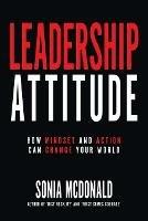 Leadership Attitude: How Mindset and Action Can Change Your World - Sonia Mcdonald - cover