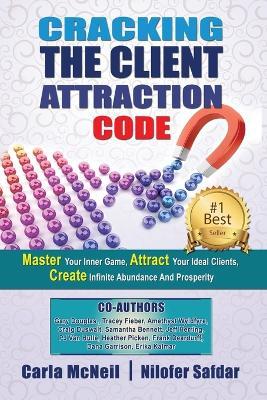 Cracking The Client Attraction Code: Master Your Inner Game, Attract Your Ideal Clients, Create Infinite Abundance And Prosperity - Carla McNeil,Gary Douglas,Craig Duswalt - cover
