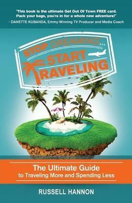 Stop Dreaming Start Traveling: The Ultimate Guide to Traveling More and Spending Less - Russell Hannon - cover