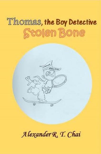 Thomas, the boy detective - the stolen bone - Alexander R. T. Chai - ebook