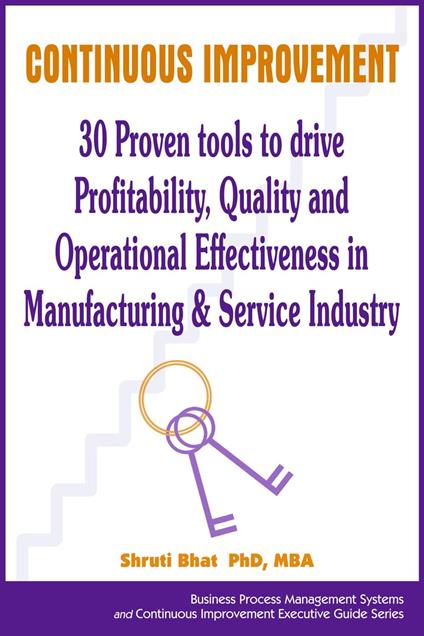 Continuous Improvement- 30 Proven tools to drive Profitability, Quality and Operational Effectiveness in Manufacturing & Service Industry