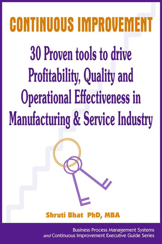 Continuous Improvement- 30 Proven tools to drive Profitability, Quality and Operational Effectiveness in Manufacturing & Service Industry
