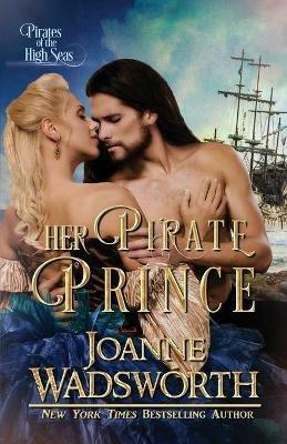 Her Pirate Prince: Pirates of the High Seas - Joanne Wadsworth - cover